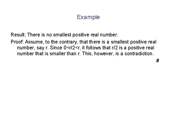 Example Result: There is no smallest positive real number. Proof: Assume, to the contrary,