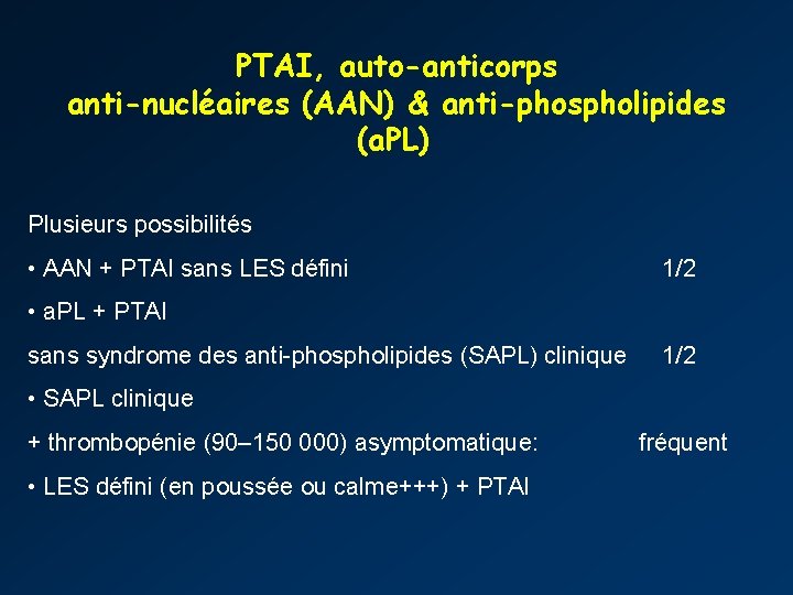 PTAI, auto-anticorps anti-nucléaires (AAN) & anti-phospholipides (a. PL) Plusieurs possibilités • AAN + PTAI