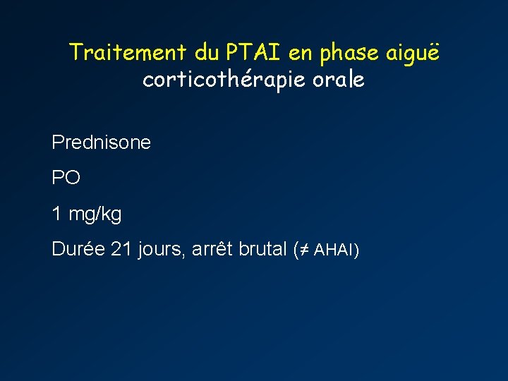 Traitement du PTAI en phase aiguë corticothérapie orale Prednisone PO 1 mg/kg Durée 21