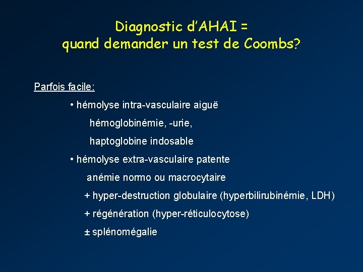 Diagnostic d’AHAI = quand demander un test de Coombs? Parfois facile: • hémolyse intra-vasculaire