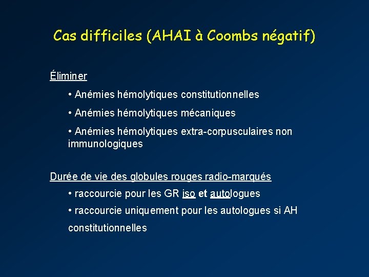 Cas difficiles (AHAI à Coombs négatif) Éliminer • Anémies hémolytiques constitutionnelles • Anémies hémolytiques