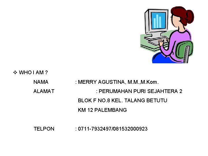 v WHO I AM ? NAMA ALAMAT : MERRY AGUSTINA, M. M. , M.