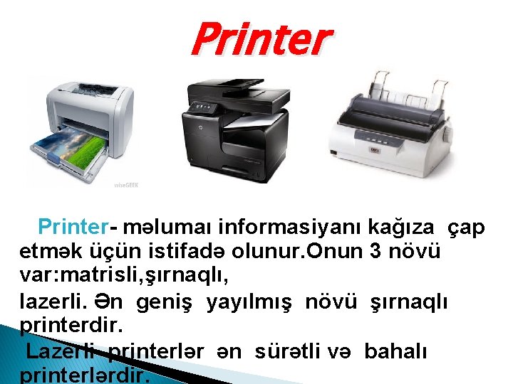 Printer- məlumaı informasiyanı kağıza çap etmək üçün istifadə olunur. Onun 3 növü var: matrisli,
