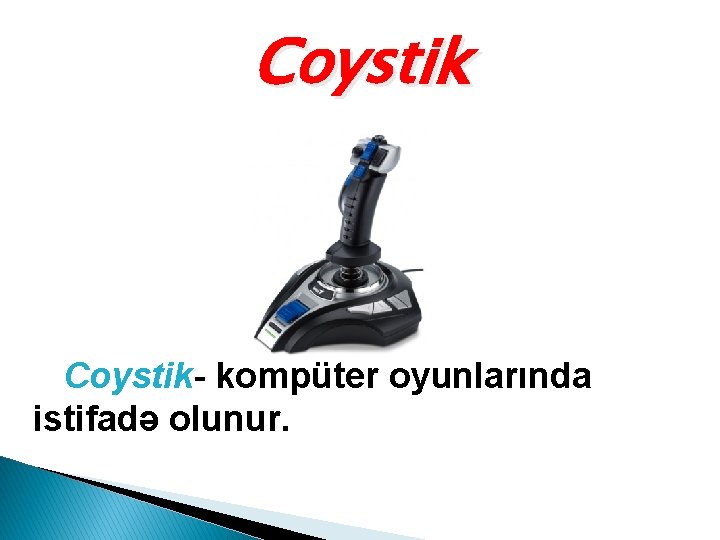 Coystik- kompüter oyunlarında istifadə olunur. 