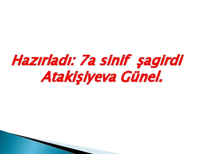 Hazırladı: 7 a sinif şagirdi Atakişiyeva Günel. 