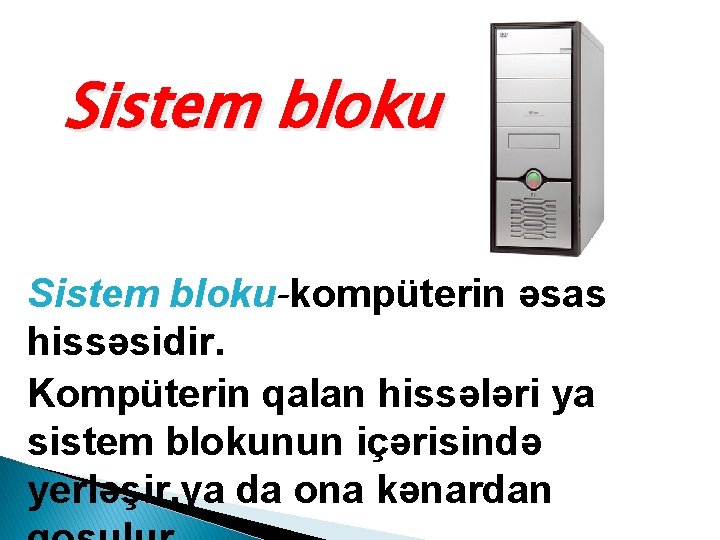 Sistem bloku-kompüterin əsas hissəsidir. Kompüterin qalan hissələri ya sistem blokunun içərisində yerləşir, ya da