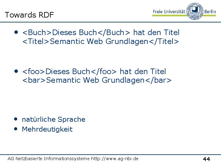 Towards RDF • <Buch>Dieses Buch</Buch> hat den Titel <Titel>Semantic Web Grundlagen</Titel> • <foo>Dieses Buch</foo>