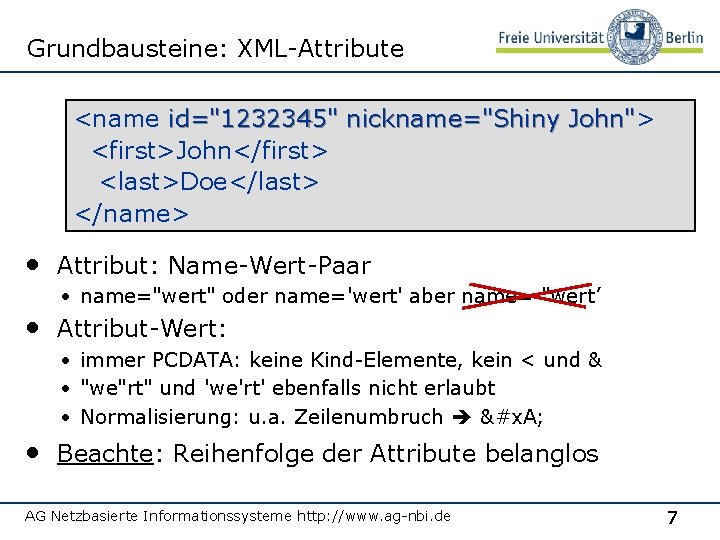 Grundbausteine: XML-Attribute <name id="1232345" nickname="Shiny John"> John" <first>John</first> <last>Doe</last> </name> • Attribut: Name-Wert-Paar •