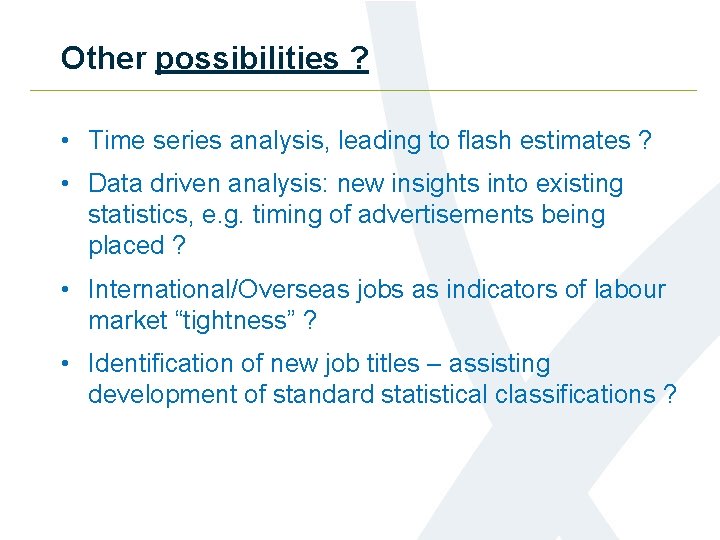 Other possibilities ? • Time series analysis, leading to flash estimates ? • Data