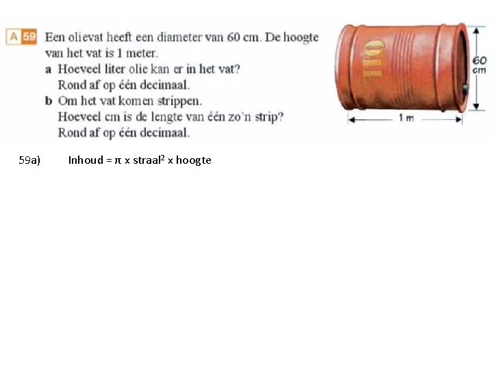 59 a) Inhoud = π x straal 2 x hoogte 