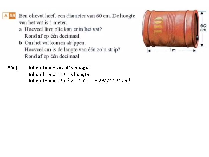 59 a) Inhoud = π x straal 2 x hoogte Inhoud = π x