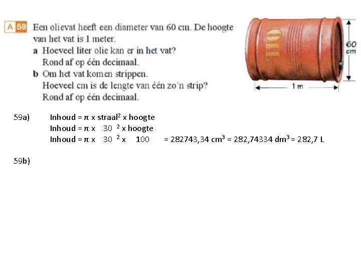 59 a) 59 b) Inhoud = π x straal 2 x hoogte Inhoud =