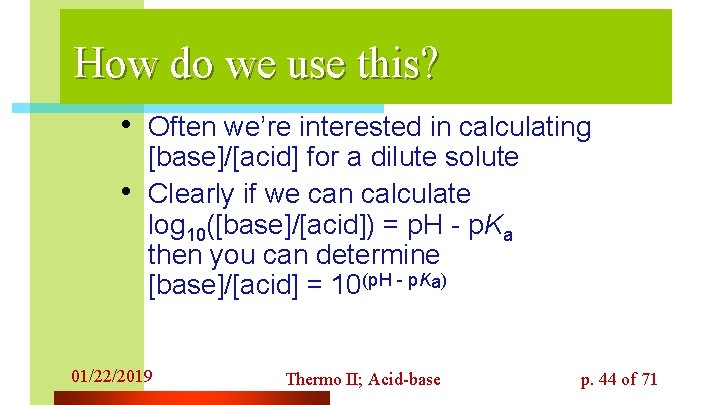 How do we use this? • Often we’re interested in calculating • [base]/[acid] for