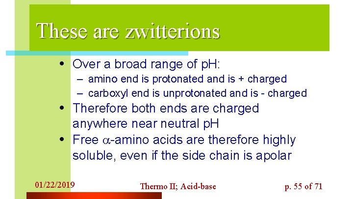 These are zwitterions • Over a broad range of p. H: – amino end