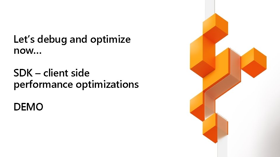 Let’s debug and optimize now… SDK – client side performance optimizations DEMO Let’s debug and optimize now… SDK – client side performance optimizations DEMO