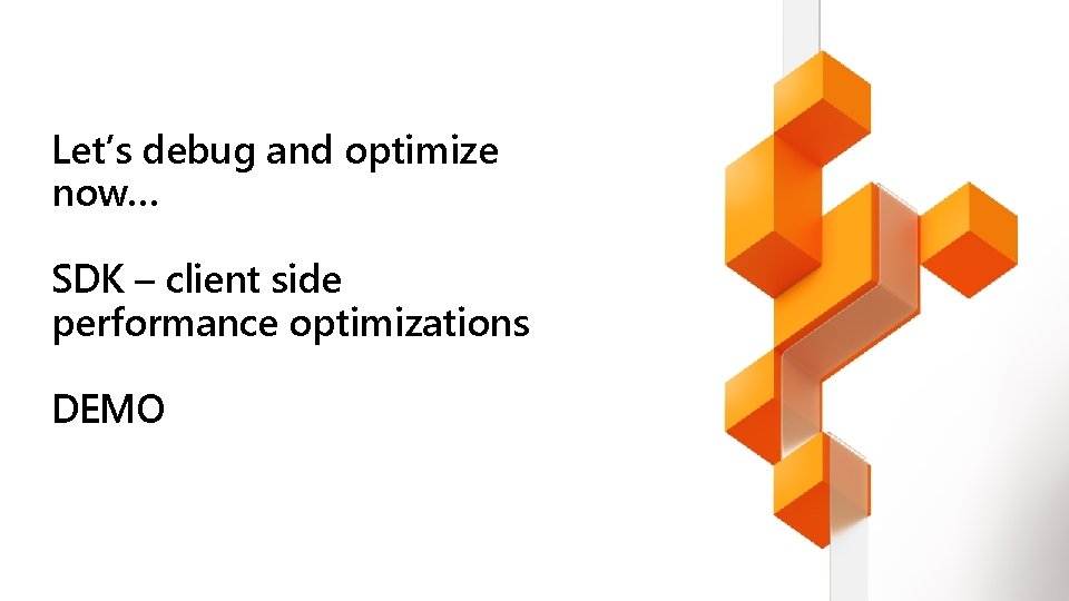 Let’s debug and optimize now… SDK – client side performance optimizations DEMO 