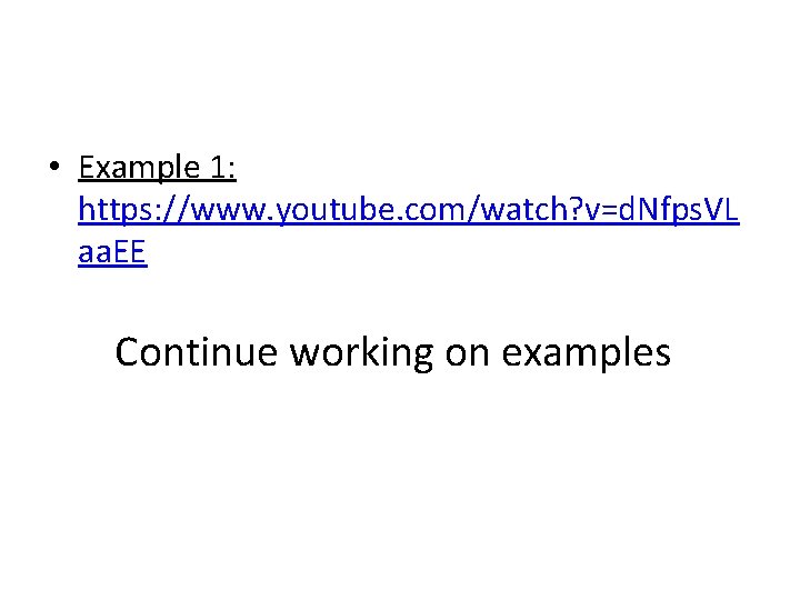  • Example 1: https: //www. youtube. com/watch? v=d. Nfps. VL aa. EE Continue