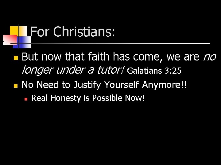 For Christians: n But now that faith has come, we are no longer under