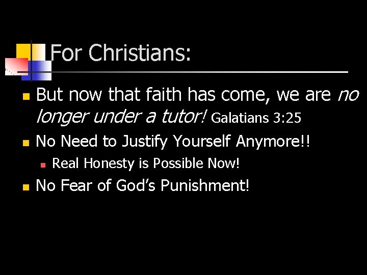 For Christians: n But now that faith has come, we are no longer under