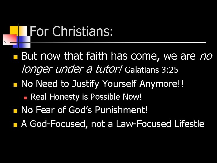For Christians: n But now that faith has come, we are no longer under