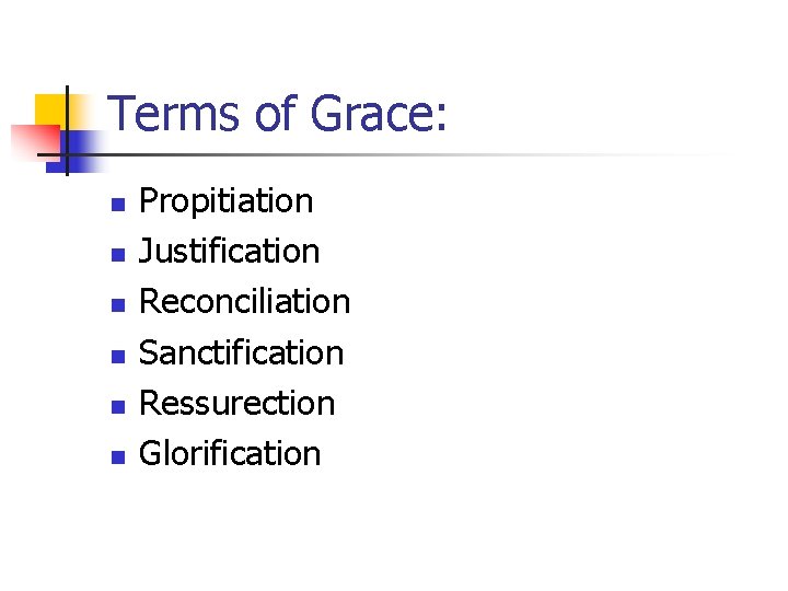 Terms of Grace: n n n Propitiation Justification Reconciliation Sanctification Ressurection Glorification 