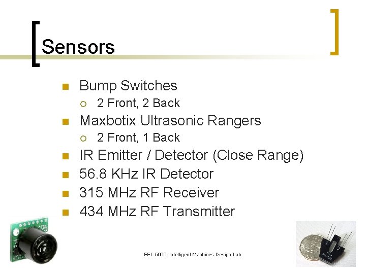 Sensors n Bump Switches ¡ n Maxbotix Ultrasonic Rangers ¡ n n 2 Front,