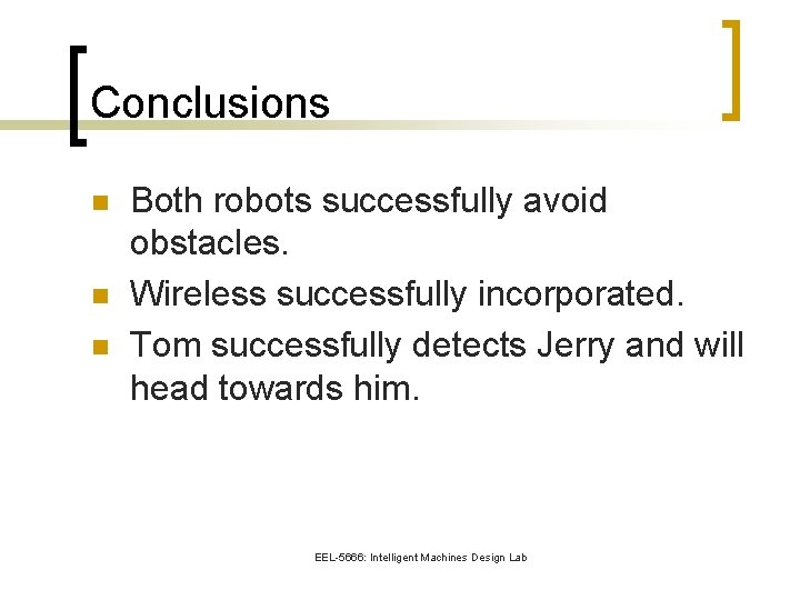 Conclusions n n n Both robots successfully avoid obstacles. Wireless successfully incorporated. Tom successfully