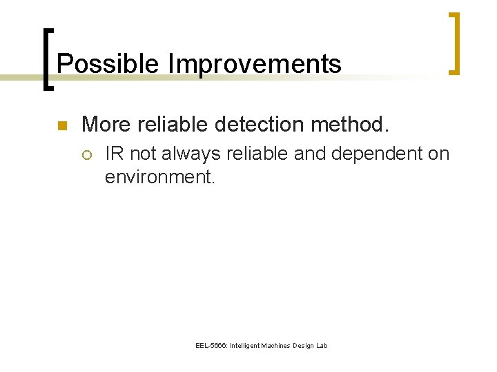 Possible Improvements n More reliable detection method. ¡ IR not always reliable and dependent