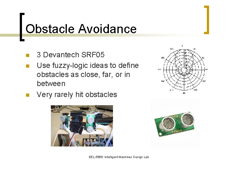 Obstacle Avoidance n n n 3 Devantech SRF 05 Use fuzzy-logic ideas to define