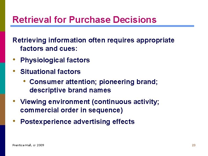 Retrieval for Purchase Decisions Retrieving information often requires appropriate factors and cues: • Physiological