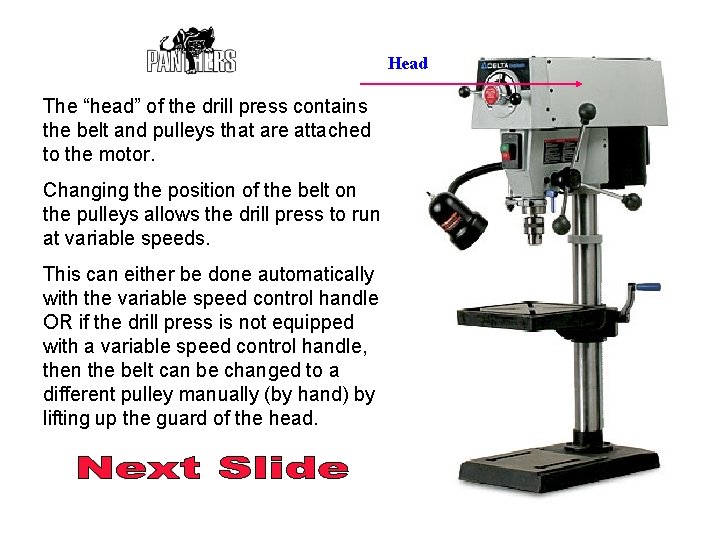 Head The “head” of the drill press contains the belt and pulleys that are
