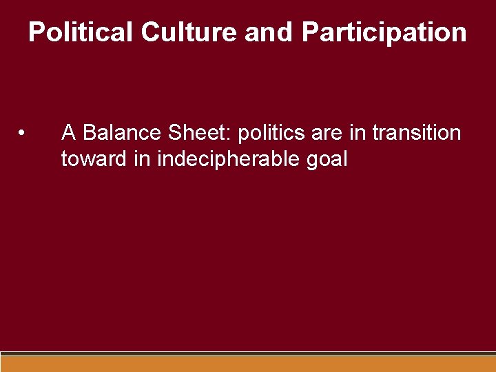 Political Culture and Participation • A Balance Sheet: politics are in transition toward in