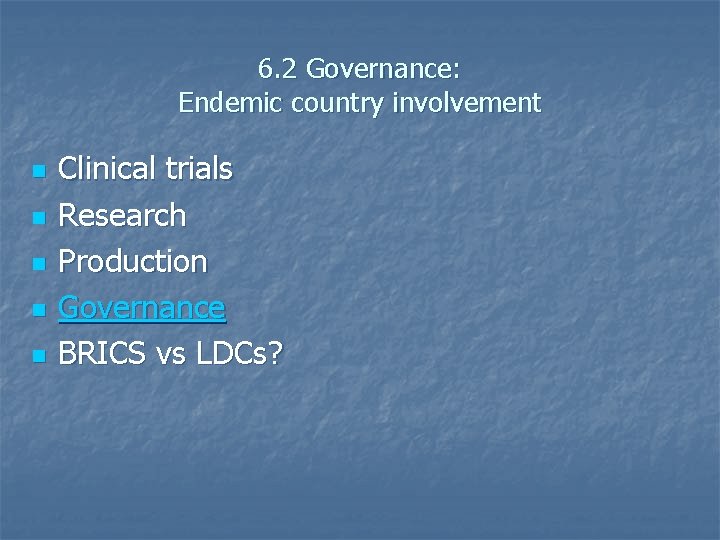 6. 2 Governance: Endemic country involvement n n n Clinical trials Research Production Governance