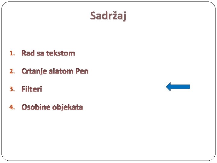 Sadržaj 1. Rad sa tekstom 2. Crtanje alatom Pen 3. Filteri 4. Osobine objekata