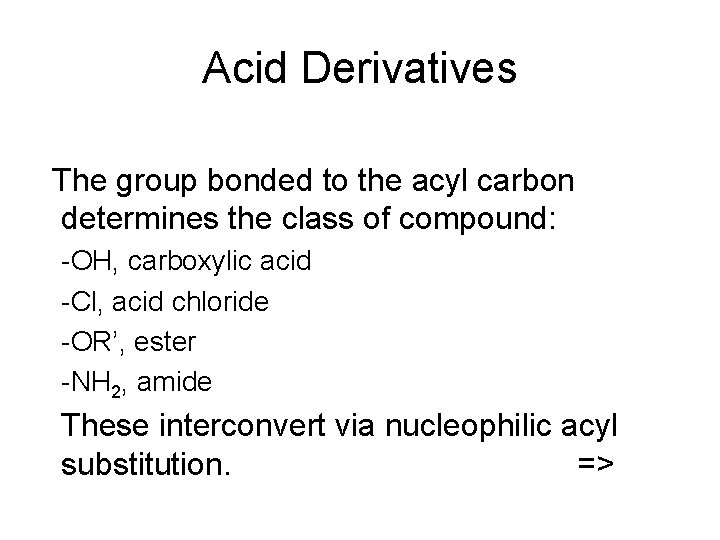 Acid Derivatives The group bonded to the acyl carbon determines the class of compound: