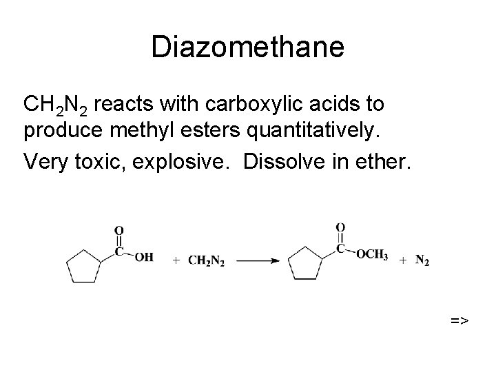 Diazomethane CH 2 N 2 reacts with carboxylic acids to produce methyl esters quantitatively.