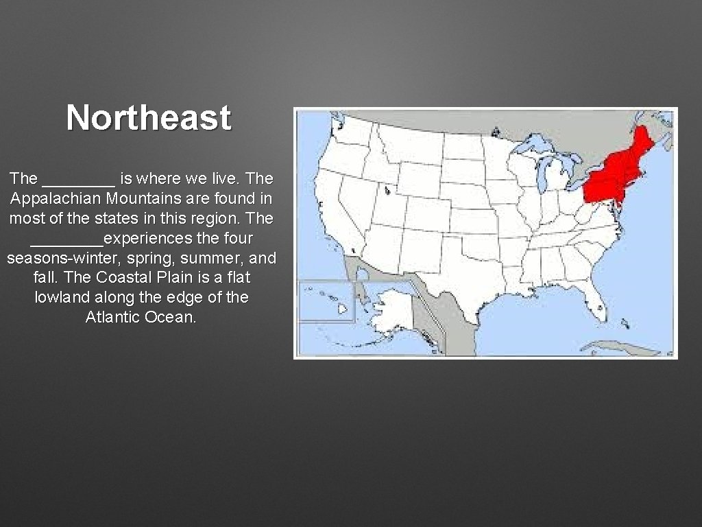 Northeast The ____ is where we live. The Appalachian Mountains are found in most