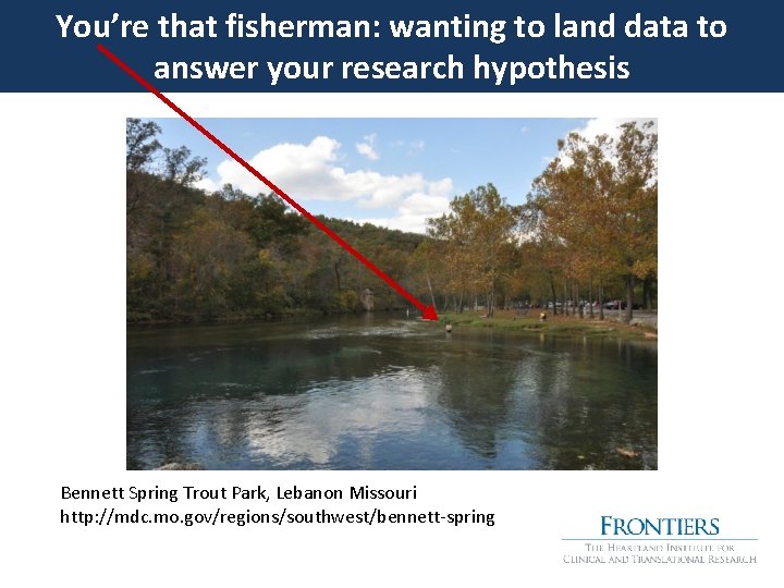 You’re that fisherman: wanting to land data to answer your research hypothesis Bennett Spring