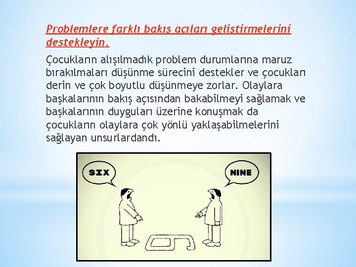 Problemlere farklı bakış açıları geliştirmelerini destekleyin. Çocukların alışılmadık problem durumlarına maruz bırakılmaları düşünme sürecini