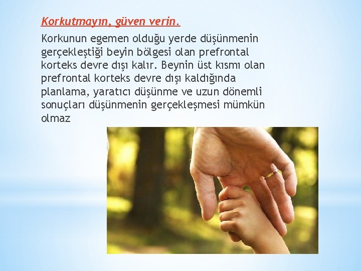 Korkutmayın, güven verin. Korkunun egemen olduğu yerde düşünmenin gerçekleştiği beyin bölgesi olan prefrontal korteks