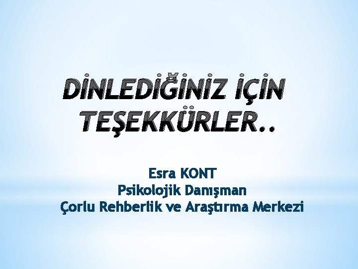 DİNLEDİĞİNİZ İÇİN TEŞEKKÜRLER. . Esra KONT Psikolojik Danışman Çorlu Rehberlik ve Araştırma Merkezi 