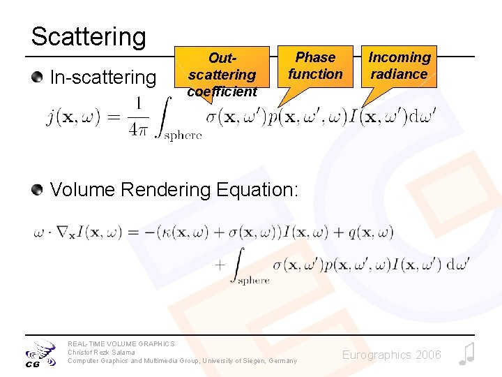 Scattering In-scattering Outscattering coefficient Phase function Incoming radiance Volume Rendering Equation: REAL-TIME VOLUME GRAPHICS