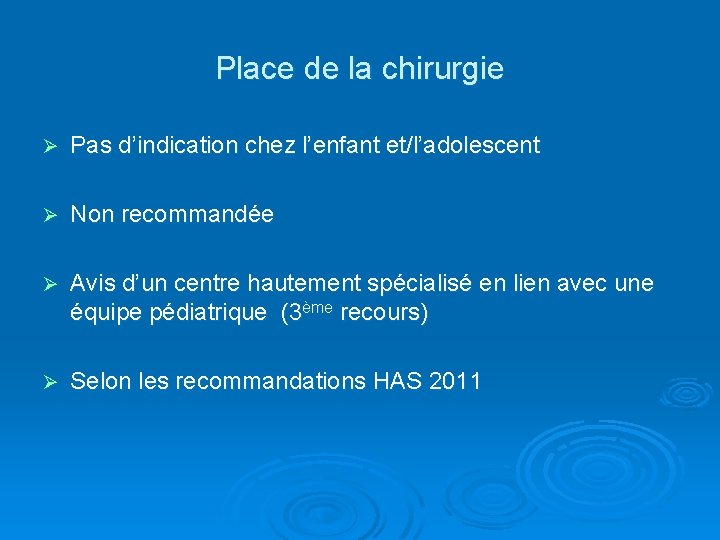 Place de la chirurgie Ø Pas d’indication chez l’enfant et/l’adolescent Ø Non recommandée Ø