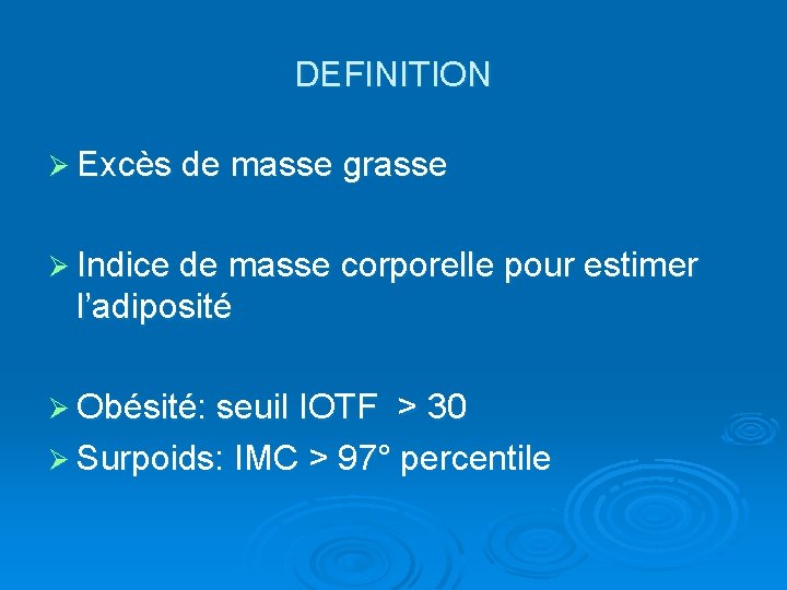 DEFINITION Ø Excès de masse grasse Ø Indice de masse corporelle pour estimer l’adiposité