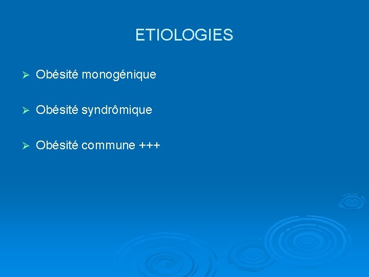 ETIOLOGIES Ø Obésité monogénique Ø Obésité syndrômique Ø Obésité commune +++ 