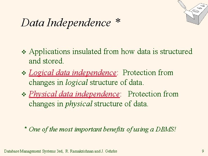 Data Independence * Applications insulated from how data is structured and stored. v Logical