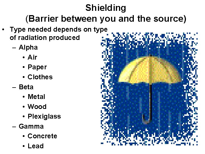 Shielding (Barrier between you and the source) • Type needed depends on type of