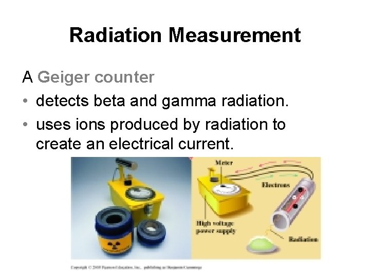 Radiation Measurement A Geiger counter • detects beta and gamma radiation. • uses ions