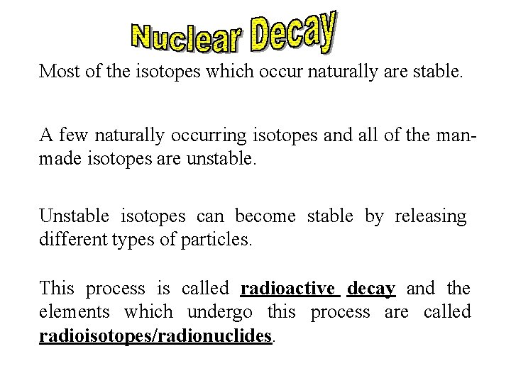 Most of the isotopes which occur naturally are stable. A few naturally occurring isotopes