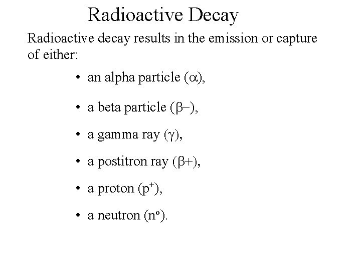 Radioactive Decay Radioactive decay results in the emission or capture of either: • an